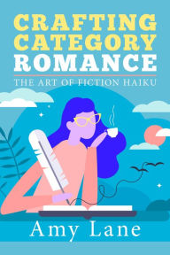 Title: Crafting Category Romance: The Art of Fiction Haiku, Author: Amy Lane