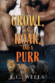 Title: A Growl, a Roar, and a Purr, Author: K.C. Wells