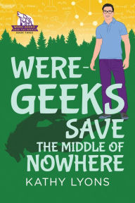 Title: Were-Geeks Save the Middle of Nowhere, Author: Kathy Lyons