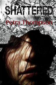 Title: Shattered, Author: Petra Thompson