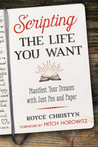 Books for download online Scripting the Life You Want: Manifest Your Dreams with Just Pen and Paper