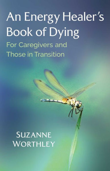 An Energy Healer's Book of Dying: For Caregivers and Those Transition