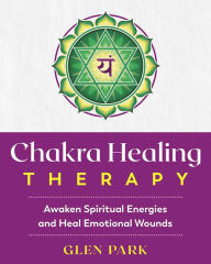 Title: Chakra Healing Therapy: Awaken Spiritual Energies and Heal Emotional Wounds, Author: Glen Park