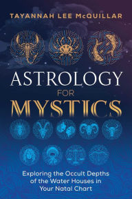 Download ebooks from google books online Astrology for Mystics: Exploring the Occult Depths of the Water Houses in Your Natal Chart by Tayannah Lee McQuillar in English
