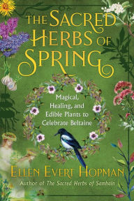 Title: The Sacred Herbs of Spring: Magical, Healing, and Edible Plants to Celebrate Beltaine, Author: Ellen Evert Hopman