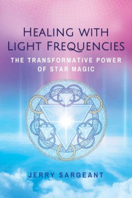 Free ebooks for ipad 2 download Healing with Light Frequencies: The Transformative Power of Star Magic 9781644111093 (English Edition) by Jerry Sargeant