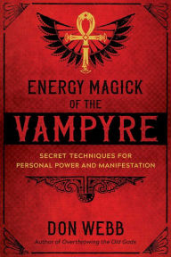 Title: Energy Magick of the Vampyre: Secret Techniques for Personal Power and Manifestation, Author: Don Webb