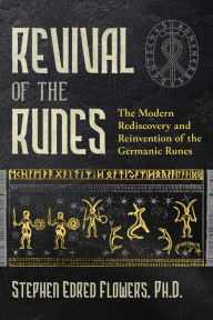 Title: Revival of the Runes: The Modern Rediscovery and Reinvention of the Germanic Runes, Author: Stephen E. Flowers Ph.D.