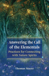 Title: Answering the Call of the Elementals: Practices for Connecting with Nature Spirits, Author: Thomas Mayer