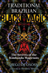 Title: Traditional Brazilian Black Magic: The Secrets of the Kimbanda Magicians, Author: Diego de Oxóssi