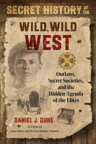 Full ebooks free download Secret History of the Wild, Wild West: Outlaws, Secret Societies, and the Hidden Agenda of the Elites by Daniel J. Duke 9781644112298 (English literature) iBook PDF DJVU