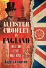 Aleister Crowley in England: The Return of the Great Beast