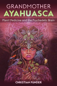 Ebook for bank po exam free download Grandmother Ayahuasca: Plant Medicine and the Psychedelic Brain by Christian Funder