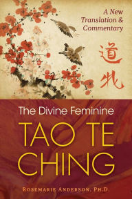Title: The Divine Feminine Tao Te Ching: A New Translation and Commentary, Author: Rosemarie Anderson