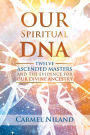 Our Spiritual DNA: Twelve Ascended Masters and the Evidence for Our Divine Ancestry