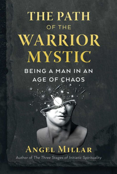 The Path of the Warrior-Mystic: Being a Man in an Age of Chaos