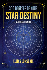 Title: 360 Degrees of Your Star Destiny: A Zodiac Oracle, Author: Ellias Lonsdale