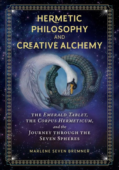 Hermetic Philosophy and Creative Alchemy: the Emerald Tablet, Corpus Hermeticum, Journey through Seven Spheres