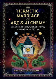 Title: The Hermetic Marriage of Art and Alchemy: Imagination, Creativity, and the Great Work, Author: Marlene Seven Bremner