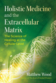 Free downloading books Holistic Medicine and the Extracellular Matrix: The Science of Healing at the Cellular Level by Matthew Wood, Stephen Harrod Buhner 9781644112946 RTF