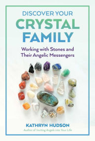 Title: Discover Your Crystal Family: Working with Stones and Their Angelic Messengers, Author: Kathryn Hudson