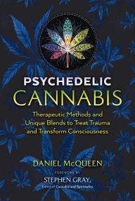 Free kindle books for downloading Psychedelic Cannabis: Therapeutic Methods and Unique Blends to Treat Trauma and Transform Consciousness