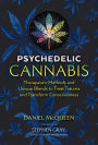 Psychedelic Cannabis: Therapeutic Methods and Unique Blends to Treat Trauma and Transform Consciousness