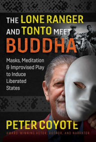 Ebooks download gratis The Lone Ranger and Tonto Meet Buddha: Masks, Meditation, and Improvised Play to Induce Liberated States