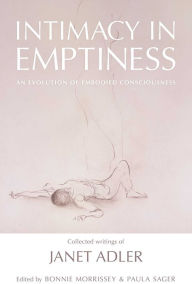 Title: Intimacy in Emptiness: An Evolution of Embodied Consciousness, Author: Janet Adler