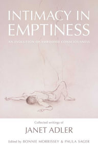 Title: Intimacy in Emptiness: An Evolution of Embodied Consciousness, Author: Janet Adler