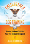 Alternative view 1 of Enlightened Dog Training: Become the Peaceful Alpha Your Dog Needs and Respects