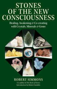 Title: Stones of the New Consciousness: Healing, Awakening, and Co-creating with Crystals, Minerals, and Gems, Author: Robert Simmons