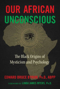 Title: Our African Unconscious: The Black Origins of Mysticism and Psychology, Author: Edward Bruce Bynum Ph.D.