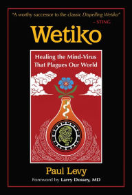 Wetiko: Healing the Mind-Virus That Plagues Our World