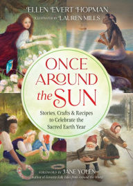 Title: Once Around the Sun: Stories, Crafts, and Recipes to Celebrate the Sacred Earth Year, Author: Ellen Evert Hopman