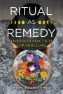 Ritual as Remedy: Embodied Practices for Soul Care