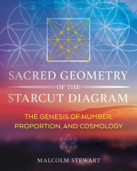 Title: Sacred Geometry of the Starcut Diagram: The Genesis of Number, Proportion, and Cosmology, Author: Malcolm Stewart