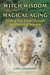 Title: Witch Wisdom for Magical Aging: Finding Your Power through the Changing Seasons, Author: Cait Johnson