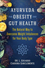 Download google books to pdf file crack Ayurveda for Obesity and Gut Health: The Natural Way to Overcome Weight Imbalances for Your Body Type 9781644114889 iBook DJVU by L. Eduardo Cardona-Sanclemente