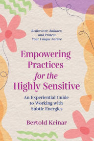 Free audio books downloads mp3 format Empowering Practices for the Highly Sensitive: An Experiential Guide to Working with Subtle Energies 9781644114926 in English MOBI PDF PDB