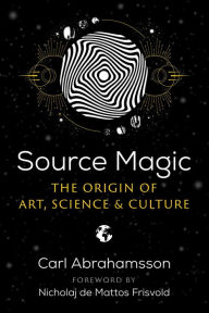 Title: Source Magic: The Origin of Art, Science, and Culture, Author: Carl Abrahamsson