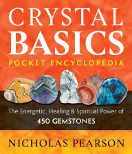 Title: Crystal Basics Pocket Encyclopedia: The Energetic, Healing, and Spiritual Power of 450 Gemstones, Author: Nicholas Pearson