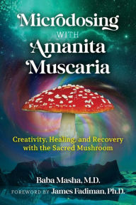 Ipad ebook download Microdosing with Amanita Muscaria: Creativity, Healing, and Recovery with the Sacred Mushroom MOBI 9781644115053 by Baba Masha, James Fadiman Ph.D.