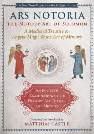 Title: Ars Notoria: The Notory Art of Solomon: A Medieval Treatise on Angelic Magic and the Art of Memory, Author: Matthias Castle