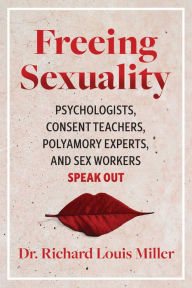 Free computer ebooks download torrents Freeing Sexuality: Psychologists, Consent Teachers, Polyamory Experts, and Sex Workers Speak Out CHM DJVU ePub English version 9781644115411 by Richard Louis Miller