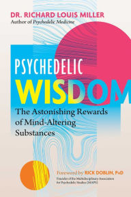 Title: Psychedelic Wisdom: The Astonishing Rewards of Mind-Altering Substances, Author: Richard Louis Miller