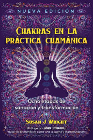 Title: Chakras en la práctica chamánica: Ocho etapas de sanación y transformación, Author: Susan J. Wright