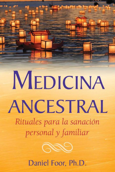 Medicina ancestral: Rituales para la sanaciï¿½n personal y familiar