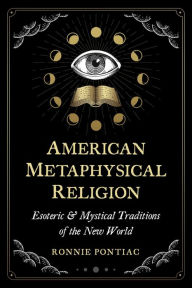 Books download pdf format American Metaphysical Religion: Esoteric and Mystical Traditions of the New World by Ronnie Pontiac, Ronnie Pontiac (English Edition) iBook RTF MOBI 9781644115589