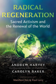 Download free books in pdf file Radical Regeneration: Sacred Activism and the Renewal of the World 9781644115602 (English Edition) MOBI CHM by Andrew Harvey, Carolyn Baker, Matthew Fox, Paul Levy, Andrew Harvey, Carolyn Baker, Matthew Fox, Paul Levy